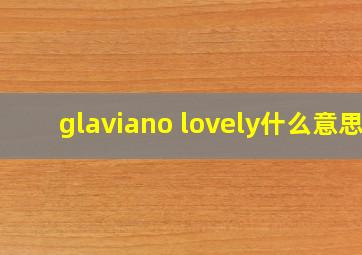 glaviano lovely什么意思